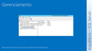 Arquitetura
–
SQL
Server
Gerenciamento
http://technet.microsoft.com/pt-br/library/ms174212.aspx
 
