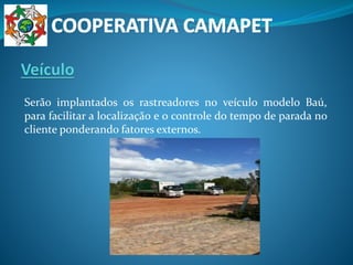 Serão implantados os rastreadores no veículo modelo Baú,
para facilitar a localização e o controle do tempo de parada no
cliente ponderando fatores externos.
 