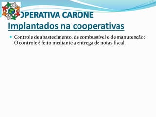 Implantados na cooperativas
 Controle de abastecimento, de combustível e de manutenção:
O controle é feito mediante a entrega de notas fiscal.
 