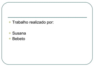 Trabalho realizado por: Susana Bebeto 