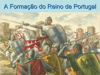 A Formação do Reino de PortugalA Formação do Reino de Portugal
 