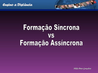 Ensino a Distância Formação Síncrona  vs  Formação Assíncrona Hilda Pinto Gonçalves 