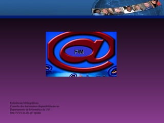 FIM Referências bibliográficas: Consulta dos documentos disponibilizados no Departamento de Informática da UBI http://www.di.ubi.pt/~pprata 