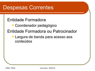 Despesas Correntes Entidade Formadora Coordenador pedagógico Entidade Formadora ou Patrocinador Largura de banda para acesso aos conteúdos 