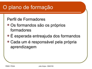 O plano de formação Perfil de Formadores Os formandos são os próprios formadores É esperada entreajuda dos formandos Cada um é responsável pela própria aprendizagem 