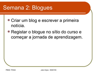 Semana 2: Blogues Criar um blog e escrever a primeira notícia. Registar o blogue no sítio do curso e começar a jornada de aprendizagem. 
