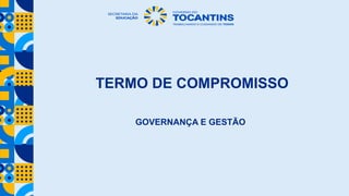 TERMO DE COMPROMISSO
GOVERNANÇA E GESTÃO
 