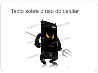 Texto sobre o uso do celular 
 