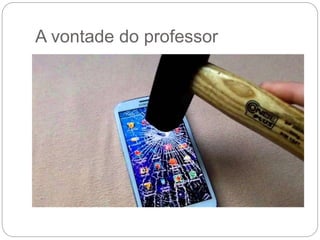 A vontade do professor 
 