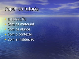 Papel da tutoria INTERAÇÃO Com os materiais Com os alunos Com o contexto Com a instituição 