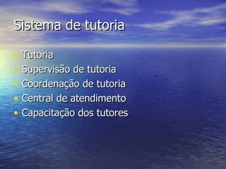 Sistema de tutoria Tutoria  Supervisão de tutoria Coordenação de tutoria Central de atendimento Capacitação dos tutores 