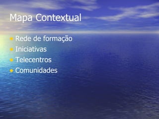 Mapa Contextual Rede de formação Iniciativas Telecentros Comunidades 
