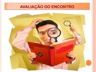AVALIAÇÃO DO ENCONTRO

 