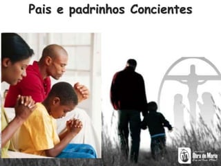 Pais e padrinhos Concientes
4
 