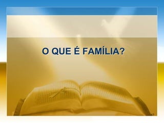 O QUE É FAMÍLIA?
67
 