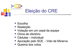 Eleição do CRE
 Escolha
 Reeleição
 Votação em um casal da equipe
 Clima de ofertório
 Cédulas – individual
 Apuração pelo SCE - Voto de Minerva
 Queima dos votos
 