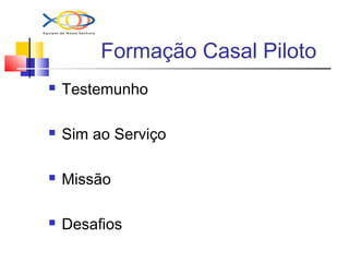 Formação Casal Piloto
 Testemunho
 Sim ao Serviço
 Missão
 Desafios
 