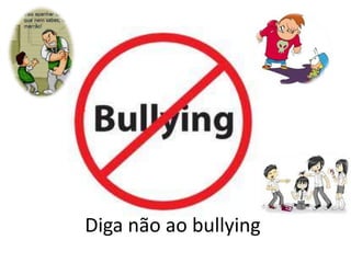 1




Diga não ao bullying
 