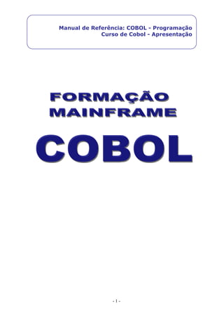- 1 -
Manual de Referência: COBOL - Programação
Curso de Cobol - Apresentação
 