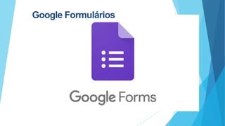 Google Formulários
 