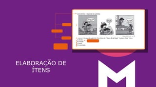 ELABORAÇÃO DE
ÍTENS
 
