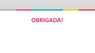 OBRIGADA!
 