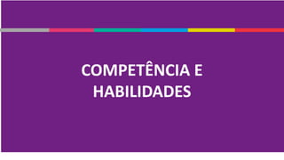 COMPETÊNCIA E
HABILIDADES
 