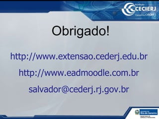 Obrigado!   http://www.extensao.cederj.edu.br http://www.eadmoodle.com.br [email_address] 