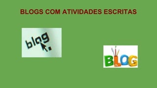 BLOGS COM ATIVIDADES ESCRITAS
 