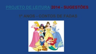 PROJETO DE LEITURA 2014 - SUGESTÕES
1º ANOS - CONTOS DE FADAS
 