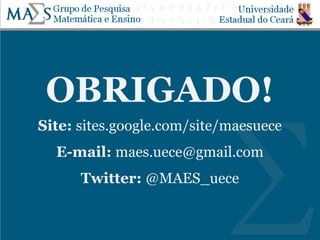 OBRIGADO!
Site: sites.google.com/site/maesuece
E-mail: maes.uece@gmail.com
Twitter: @MAES_uece
 