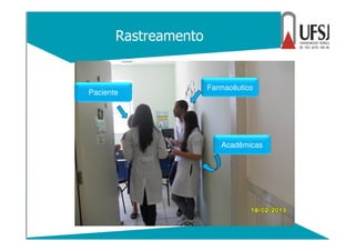 Rastreamento
Farmacêutico
Acadêmicas
Paciente
 