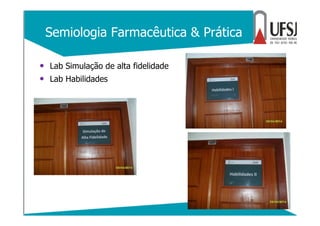 Semiologia Farmacêutica & Prática
• Lab Simulação de alta fidelidade
• Lab Habilidades
 
