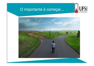 O importante é começar...
 