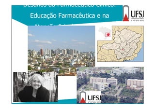 Desafios do Farmacêutico Clínico:
Educação Farmacêutica e na
Atenção Primária à Saúde
 