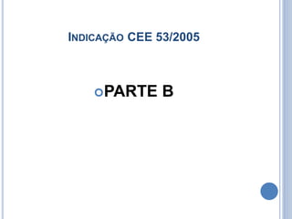 INDICAÇÃO CEE 53/2005
PARTE B
 