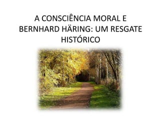 A CONSCIÊNCIA MORAL E
BERNHARD HÄRING: UM RESGATE
HISTÓRICO

 