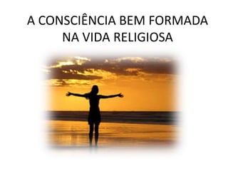 A CONSCIÊNCIA BEM FORMADA
NA VIDA RELIGIOSA

 