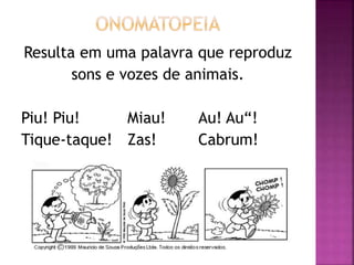Resulta em uma palavra que reproduz
sons e vozes de animais.
Piu! Piu! Miau! Au! Au“!
Tique-taque! Zas! Cabrum!
 