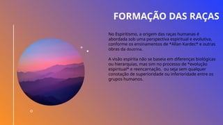 ESTUDO DO ESPIRITISMO Formação das raças | PPTX