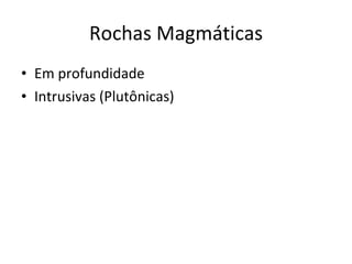 Rochas Magmáticas Em profundidade Intrusivas (Plutônicas) 