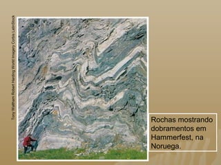 Rochas mostrando
dobramentos em
Hammerfest, na
Noruega.
TonyWalthamRobertHardingWorldImageryCorbisLatinStock
 