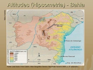 Altitudes (Hipsometria) - BahiaAltitudes (Hipsometria) - BahiaMárioYoshida
Fonte: Leda Ísola e Vera Caldini. Atlas Geográfico Saraiva. São Paulo: Saraiva, 2005. p. 37 (adaptado).
 