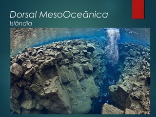 Dorsal MesoOceânica
Islândia
 