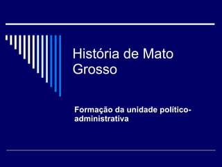 História de Mato Grosso Formação da unidade político-administrativa 