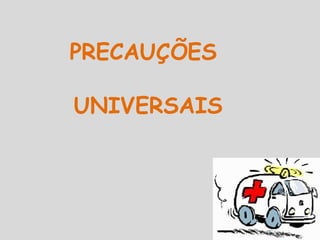 PRECAUÇÕES
UNIVERSAIS
 
