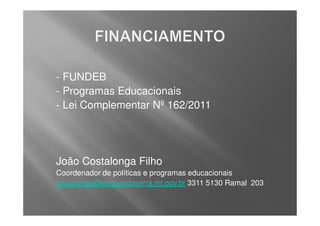 - FUNDEB
- Programas Educacionais
- Lei Complementar Nº 162/2011




João Costalonga Filho
Coordenador de políticas e programas educacionais
costalonga@tangaradaserra.mt.gov.br 3311 5130 Ramal 203
 