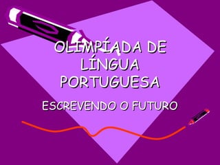 OLIMPÍADA DE LÍNGUA PORTUGUESA ESCREVENDO O FUTURO 