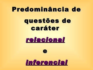 Predominância de
  questões de
   caráter
   relacional
       e
   inferencial
 