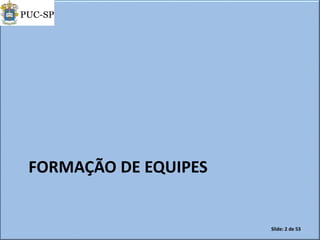 FORMAÇÃO DE EQUIPES
Slide: 2 de 53
 